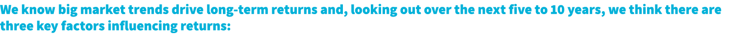 We know big market trends drive long term returns and, looking out over the next five to 10 years, we think there are...